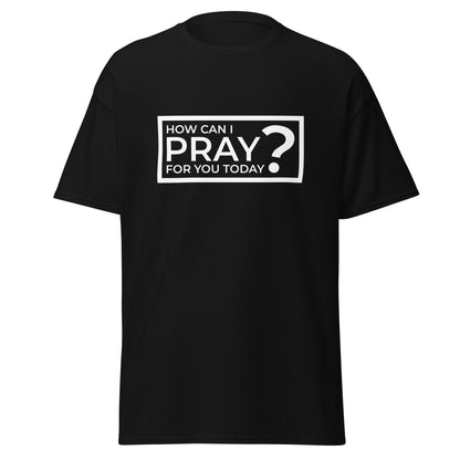 How Can I Pray For You Today? Classic Tee | HOAMM